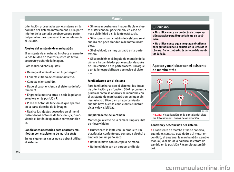 Seat Nuevo Ibiza 2017  Manual de instrucciones (in Spanish) Manejo
orientación proyectadas por el sistema en la
p ant
al
la del sistema Infotainment. En la parte
inferior de la pantalla se observa una parte
del parachoques que servirá como referencia
al usua