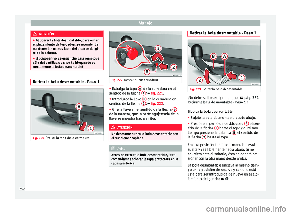 Seat Nuevo Ibiza 2017  Manual de instrucciones (in Spanish) Manejo
ATENCIÓN
● Al liber
ar la bola desmontable, para evitar
el pinzamiento de los dedos, se recomienda
mantener las manos fuera del alcance del gi-
ro de la palanca.
● ¡El dispositivo de enga