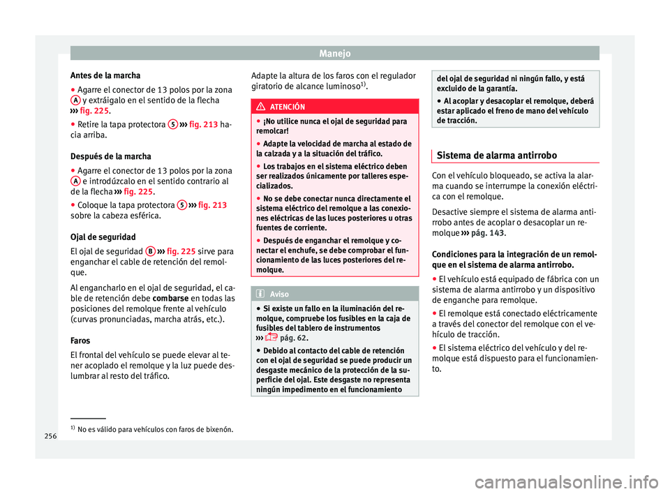Seat Nuevo Ibiza 2017  Manual de instrucciones (in Spanish) Manejo
Antes de la marcha
● Agarre el conector de 13 polos por la zona
A  y extráigalo en el sentido de la flecha
› ›
›
  fig. 225.
● Retire la tapa protectora  5  
› ›› 
fig. 213
 h
