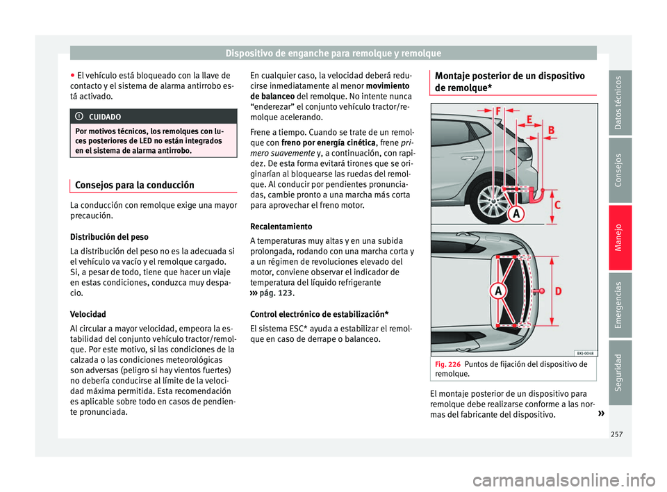 Seat Nuevo Ibiza 2017  Manual de instrucciones (in Spanish) Dispositivo de enganche para remolque y remolque
● El 
v
ehículo está bloqueado con la llave de
contacto y el sistema de alarma antirrobo es-
tá activado. CUIDADO
Por motivos técnicos, los remol