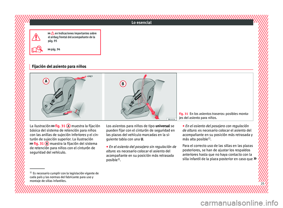 Seat Nuevo Ibiza 2017  Manual de instrucciones (in Spanish) Lo esencial
›››  en Indicaciones importantes sobre
el airbag frontal del acompañante de la
pág. 95
›››  pág. 94 Fijación del asiento para niños
Fig. 31
En los asientos traseros: