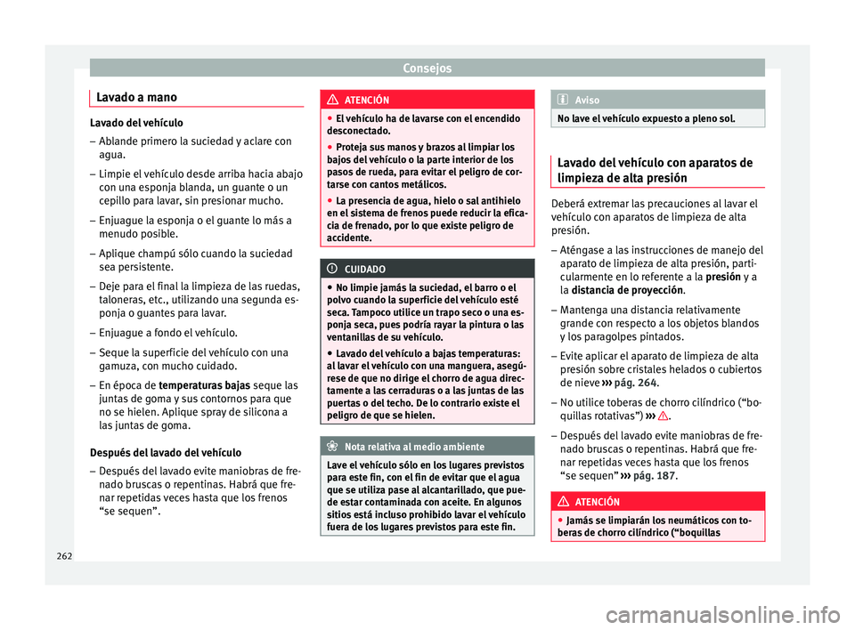 Seat Nuevo Ibiza 2017  Manual de instrucciones (in Spanish) Consejos
Lavado a mano Lavado del vehículo
– Ablande primero la suciedad y aclare con
agua.
– Limpie el vehículo desde arriba hacia abajo
con u n
a esponja blanda, un guante o un
cepillo para la