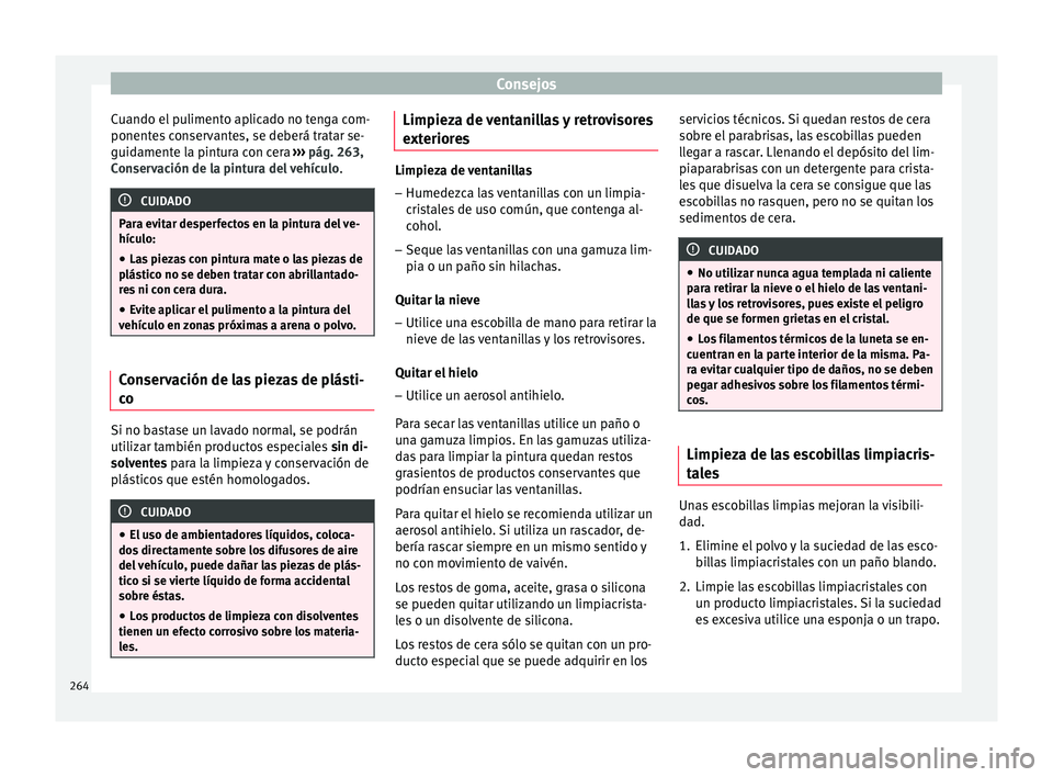Seat Nuevo Ibiza 2017  Manual de instrucciones (in Spanish) Consejos
Cuando el pulimento aplicado no tenga com-
ponent e
s
 conservantes, se deberá tratar se-
guidamente la pintura con cera  ››› pág. 263,
Conservación de la pintura del vehículo .CUID