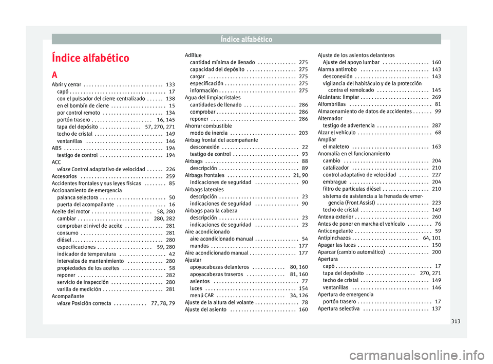 Seat Nuevo Ibiza 2017  Manual de instrucciones (in Spanish) Índice alfabético
Índice alfabético
A
Abrir  y
 c
errar  . . . . . . . . . . . . . . . . . . . . . . . . . . . . . 133
capó . . . . . . . . . . . . . . . . . . . . . . . . . . . . . . . . . . . 1