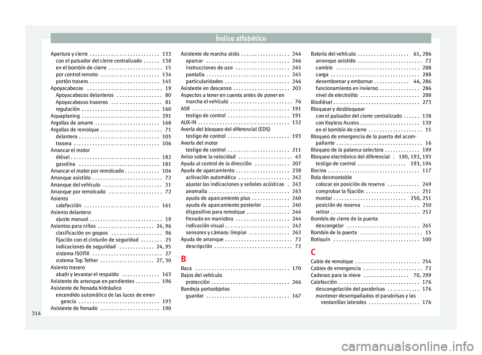 Seat Nuevo Ibiza 2017  Manual de instrucciones (in Spanish) Índice alfabético
Apertura y cierre  . . . . . . . . . . . . . . . . . . . . . . . . . . 133 con el
 p
ulsador del cierre centralizado  . . . . . . 138
en el bombín de cierre  . . . . . . . . . . .