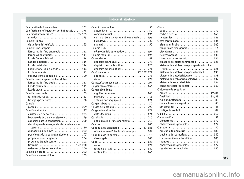 Seat Nuevo Ibiza 2017 Manual de instrucciones (in Spanish) Índice alfabético
Calefacción de los asientos . . . . . . . . . . . . . . . . . 161
C al
ef
acción o refrigeración del habitáculo . . . . . 178
Calefacción y aire fresco . . . . . . . . . . Seat Nuevo Ibiza 2017 Manual de instrucciones (in Spanish) Índice alfabético
Calefacción de los asientos . . . . . . . . . . . . . . . . . 161
C al
ef
acción o refrigeración del habitáculo . . . . . 178
Calefacción y aire fresco . . . . . . . . . .
