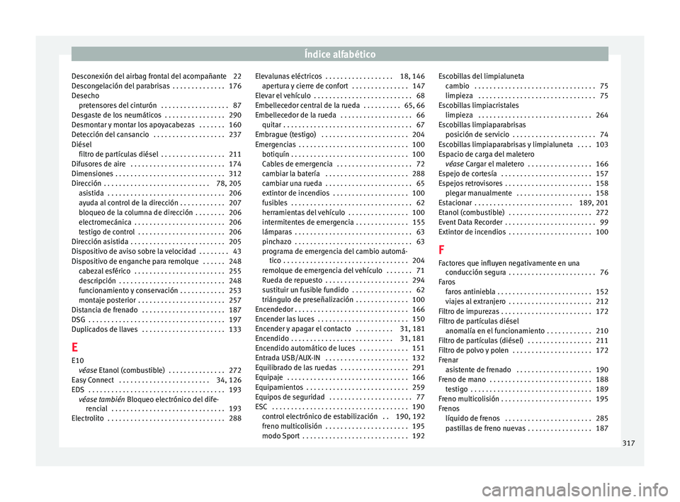 Seat Nuevo Ibiza 2017  Manual de instrucciones (in Spanish) Índice alfabético
Desconexión del airbag frontal del acompañante 22
D e
s
congelación del parabrisas  . . . . . . . . . . . . . . 176
Desecho pretensores del cinturón  . . . . . . . . . . . . . 