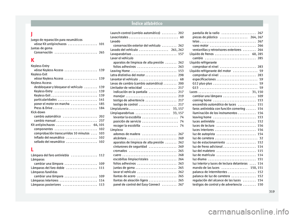 Seat Nuevo Ibiza 2017  Manual de instrucciones (in Spanish) Índice alfabético
J Jue g
o de r
eparación para neumáticos
véase Kit antipinchazos  . . . . . . . . . . . . . . . . . . 101
Juntas de goma Conservación  . . . . . . . . . . . . . . . . . . . . .