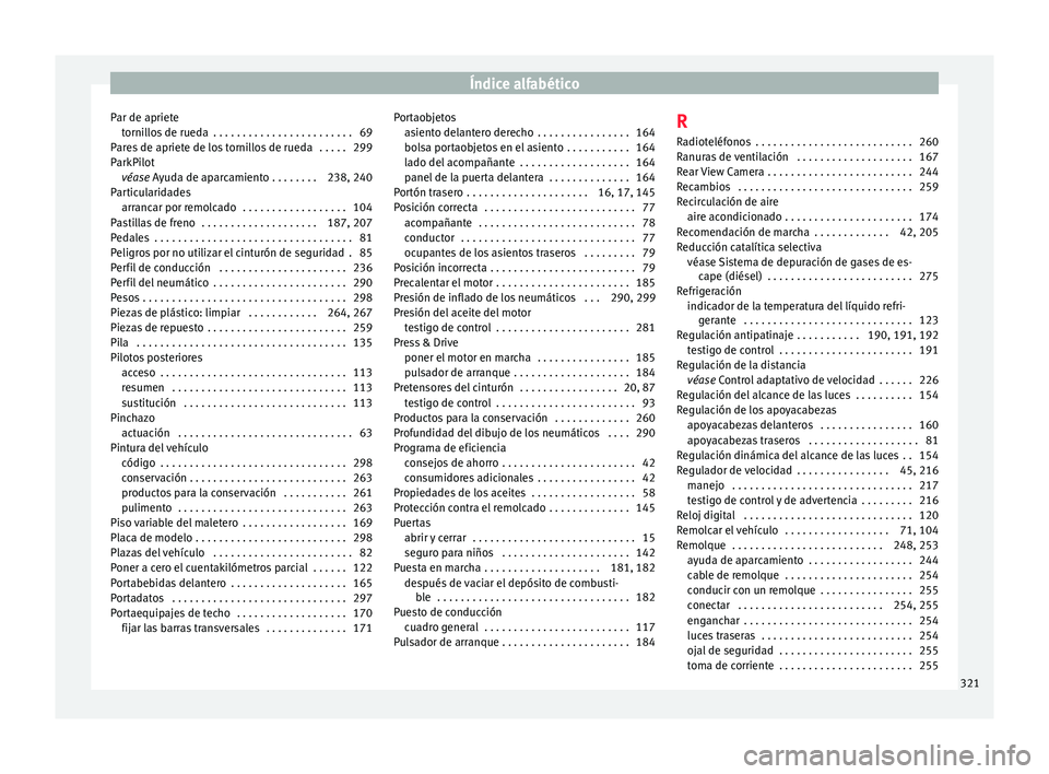 Seat Nuevo Ibiza 2017  Manual de instrucciones (in Spanish) Índice alfabético
Par de apriete torni
l
los de rueda  . . . . . . . . . . . . . . . . . . . . . . . . 69
Pares de apriete de los tornillos de rueda  . . . . . 299
ParkPilot véase Ayuda de aparcami