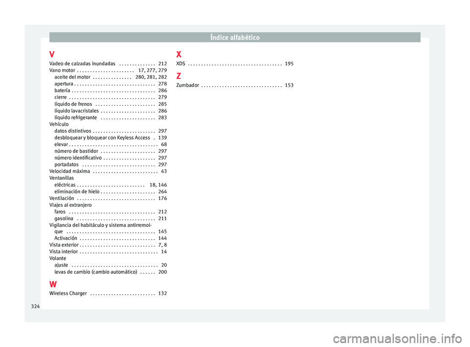 Seat Nuevo Ibiza 2017  Manual de instrucciones (in Spanish) Índice alfabético
V
V a
deo de c
alzadas inundadas  . . . . . . . . . . . . . . 212
Vano motor  . . . . . . . . . . . . . . . . . . . . . . 17, 277, 279 aceite del motor  . . . . . . . . . . . . . .