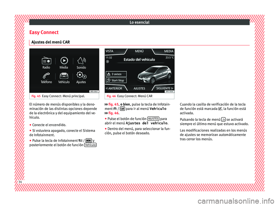 Seat Nuevo Ibiza 2017  Manual de instrucciones (in Spanish) Lo esencial
Easy Connect Aju s
t
es del menú CAR Fig. 45
Easy Connect: Menú principal. Fig. 46
Easy Connect: Menú CAR El número de menús disponibles y la deno-
min
ac
ión de l

as distintas opci