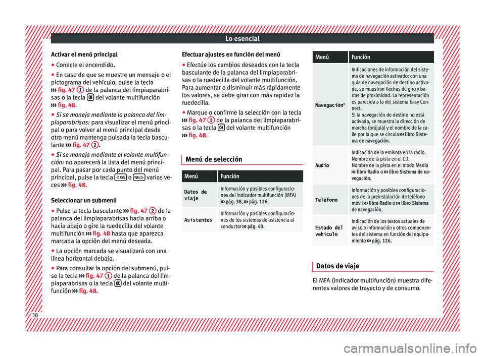 Seat Nuevo Ibiza 2017  Manual de instrucciones (in Spanish) Lo esencial
Activar el menú principal
● Conecte el encendido.
● En caso de que se muestre un mensaje o el
pict ogr
am
a del vehículo, pulse la tecla
›››  fig. 47  1  de la palanca del limp