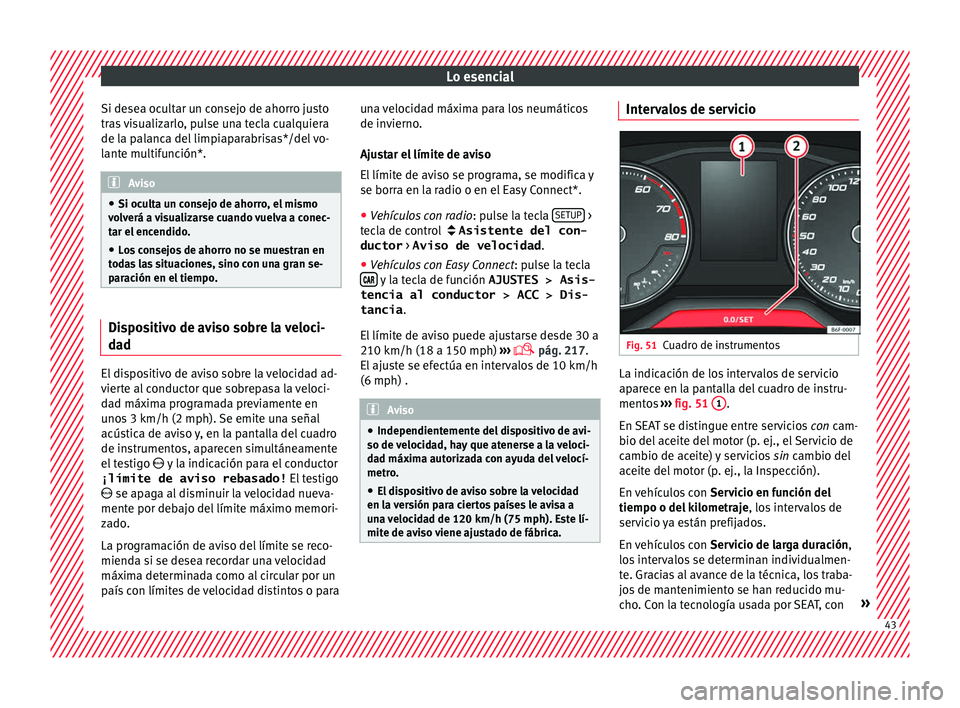 Seat Nuevo Ibiza 2017  Manual de instrucciones (in Spanish) Lo esencial
Si desea ocultar un consejo de ahorro justo
tr a
s
 visualizarlo, pulse una tecla cualquiera
de la palanca del limpiaparabrisas*/del vo-
lante multifunción*. Aviso
● Si ocu lt

a un con