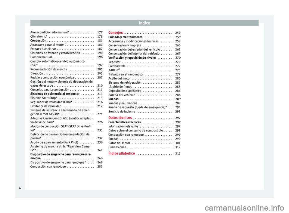 Seat Nuevo Ibiza 2017  Manual de instrucciones (in Spanish) Índice
Aire acondicionado manual*  . . . . . . . . . . . . . . . 177
Climatronic*  . . . . . . . . . . . . . . . . . . . . . . . . . . . . 179
Conducción  . . . . . . . . . . . . . . . . . . . . . .
