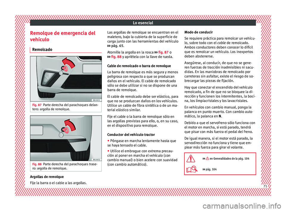 Seat Nuevo Ibiza 2017  Manual de instrucciones (in Spanish) Lo esencial
Remolque de emergencia del
v ehíc
u
lo
Remolcado Fig. 87
Parte derecha del parachoques delan-
t er
o: ar

golla de remolque. Fig. 88
Parte derecha del parachoques trase-
r o: ar
g

olla d