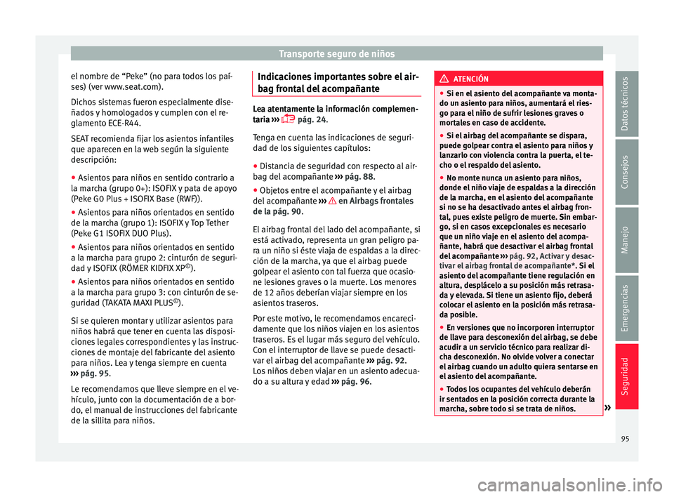 Seat Nuevo Ibiza 2017  Manual de instrucciones (in Spanish) Transporte seguro de niños
el nombre de “Peke” (no para todos los paí-
se s) (v
er www
.seat.com).
Dichos sistemas fueron especialmente dise-
ñados y homologados y cumplen con el re-
glamento E