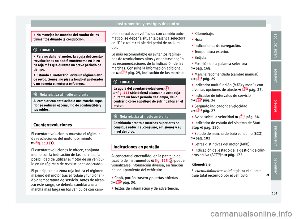 Seat Ibiza SC 2016 Manual de instrucciones (in Spanish) Instrumentos y testigos de control
●
No manej ar lo
s mandos del cuadro de ins-
trumentos durante la conducción. CUIDADO
● Par a no d
añar el motor, la aguja del cuenta-
rrevoluciones no podrá Seat Ibiza SC 2016 Manual de instrucciones (in Spanish) Instrumentos y testigos de control
●
No manej ar lo
s mandos del cuadro de ins-
trumentos durante la conducción. CUIDADO
● Par a no d
añar el motor, la aguja del cuenta-
rrevoluciones no podrá