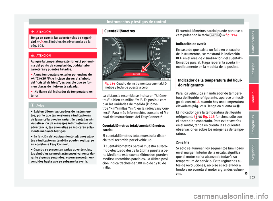 Seat Ibiza SC 2016 Manual de instrucciones (in Spanish) Instrumentos y testigos de control
ATENCIÓN
Tenga en cuenta las advertencias de seguri-
da d ›
›› en Símbolos de advertencia de la
pág. 105. ATENCIÓN
Aunque la temperatura exterior esté p Seat Ibiza SC 2016 Manual de instrucciones (in Spanish) Instrumentos y testigos de control
ATENCIÓN
Tenga en cuenta las advertencias de seguri-
da d ›
›› en Símbolos de advertencia de la
pág. 105. ATENCIÓN
Aunque la temperatura exterior esté p