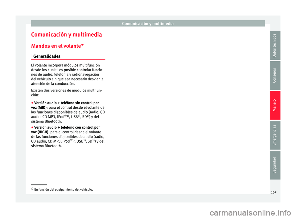 Seat Ibiza SC 2016 Manual de instrucciones (in Spanish) Comunicación y multimedia
Comunicación y multimedia
M ando
s
en el volante*
Generalidades El volante incorpora módulos multifunción
desde lo
s
cuales es posible controlar funcio-
nes de audio, Seat Ibiza SC 2016 Manual de instrucciones (in Spanish) Comunicación y multimedia
Comunicación y multimedia
M ando
s
en el volante*
Generalidades El volante incorpora módulos multifunción
desde lo
s
cuales es posible controlar funcio-
nes de audio,