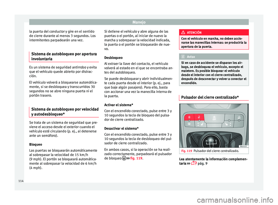 Seat Ibiza SC 2016 Manual de instrucciones (in Spanish) Manejo
la puerta del conductor y gire en el sentido
de c ierr
e dur
ante al menos 3 segundos. Los
intermitentes parpadearán una vez.
Sistema de autobloqueo por apertura
invo
luntaria Es un sistema d Seat Ibiza SC 2016 Manual de instrucciones (in Spanish) Manejo
la puerta del conductor y gire en el sentido
de c ierr
e dur
ante al menos 3 segundos. Los
intermitentes parpadearán una vez.
Sistema de autobloqueo por apertura
invo
luntaria Es un sistema d