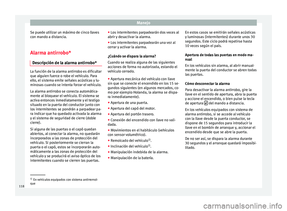 Seat Ibiza SC 2016 Manual de instrucciones (in Spanish) Manejo
Se puede utilizar un máximo de cinco llaves
c on m
ando a di
stancia.
Alarma antirrobo* Des
cripción de la alarma antirrobo* La función de la alarma antirrobo es dificultar
que alguien f
ue Seat Ibiza SC 2016 Manual de instrucciones (in Spanish) Manejo
Se puede utilizar un máximo de cinco llaves
c on m
ando a di
stancia.
Alarma antirrobo* Des
cripción de la alarma antirrobo* La función de la alarma antirrobo es dificultar
que alguien f
ue