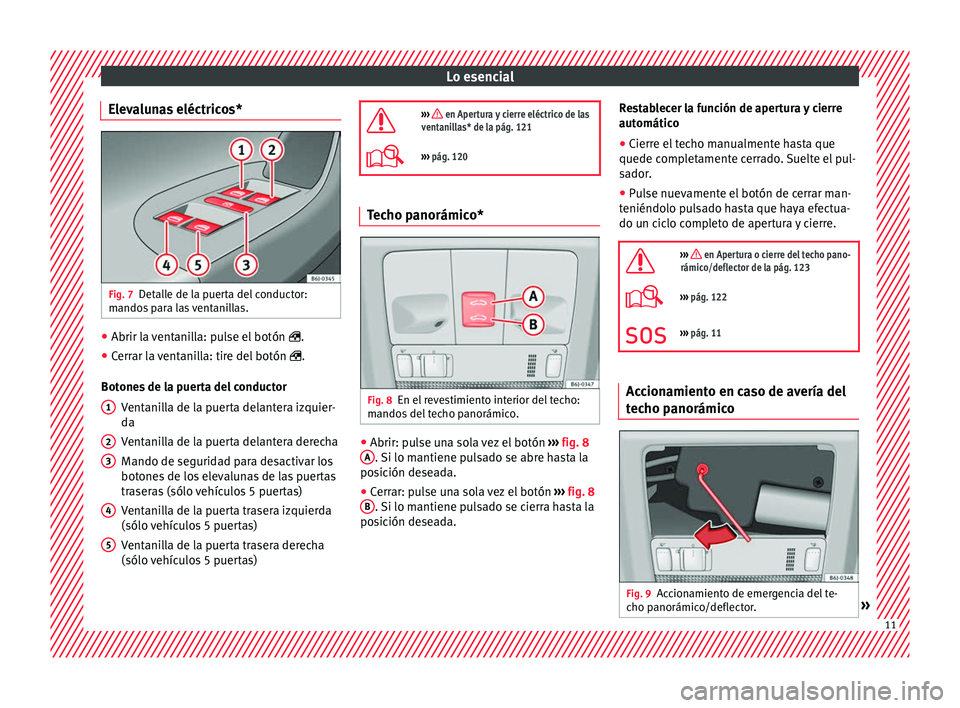 Seat Ibiza SC 2016 Manual de instrucciones (in Spanish) Lo esencial
Elevalunas eléctricos* Fig. 7
Detalle de la puerta del conductor:
m ando
s
para las ventanillas. ●
Abrir la ventanilla: pulse el botón .
● Cerrar la ventanilla: tire del botón Seat Ibiza SC 2016 Manual de instrucciones (in Spanish) Lo esencial
Elevalunas eléctricos* Fig. 7
Detalle de la puerta del conductor:
m ando
s
para las ventanillas. ●
Abrir la ventanilla: pulse el botón .
● Cerrar la ventanilla: tire del botón
