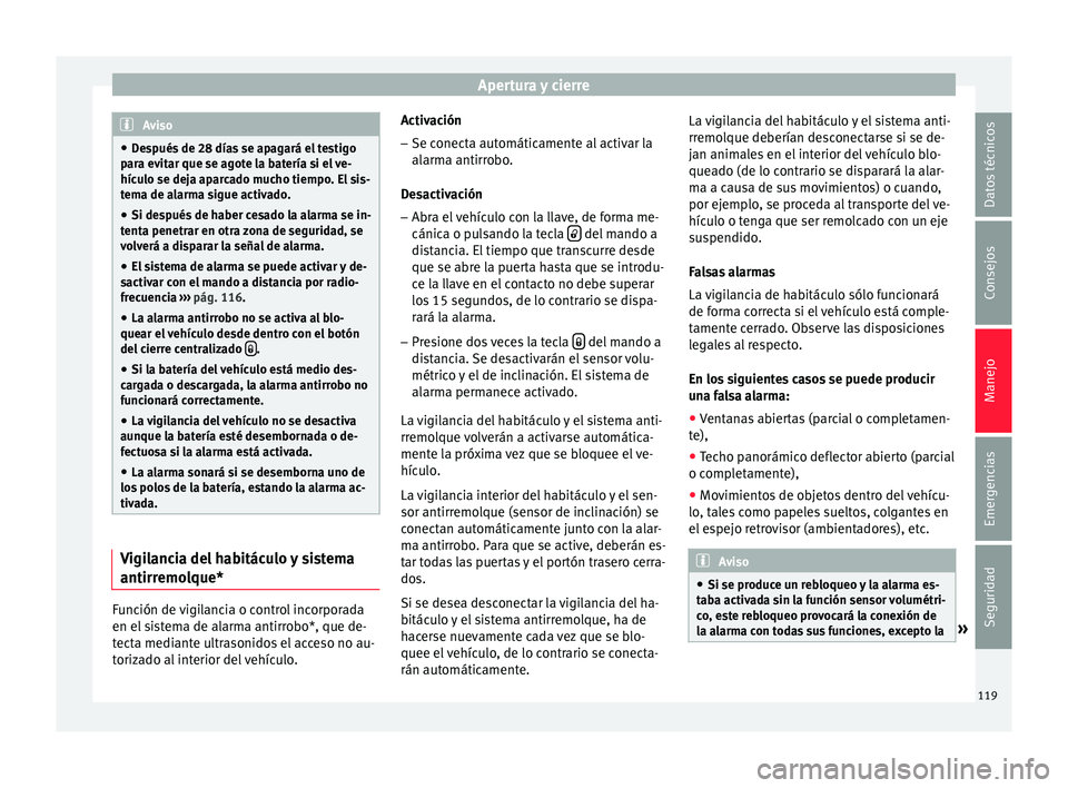 Seat Ibiza SC 2016 Manual de instrucciones (in Spanish) Apertura y cierre
Aviso
● De s
pués de 28 días se apagará el testigo
para evitar que se agote la batería si el ve-
hículo se deja aparcado mucho tiempo. El sis-
tema de alarma sigue activado.
Seat Ibiza SC 2016 Manual de instrucciones (in Spanish) Apertura y cierre
Aviso
● De s
pués de 28 días se apagará el testigo
para evitar que se agote la batería si el ve-
hículo se deja aparcado mucho tiempo. El sis-
tema de alarma sigue activado.