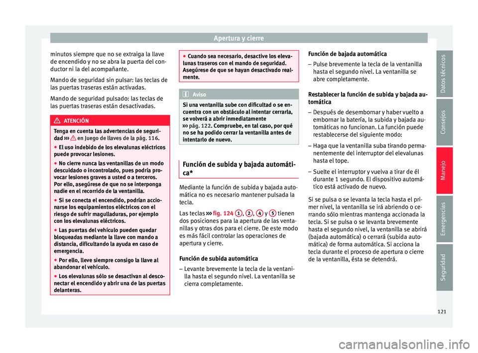 Seat Ibiza SC 2016 Manual de instrucciones (in Spanish) Apertura y cierre
minutos siempre que no se extraiga la llave
de enc endido
y
no se abra la puerta del con-
ductor ni la del acompañante.
Mando de seguridad sin pulsar: las teclas de
las puertas tr Seat Ibiza SC 2016 Manual de instrucciones (in Spanish) Apertura y cierre
minutos siempre que no se extraiga la llave
de enc endido
y
no se abra la puerta del con-
ductor ni la del acompañante.
Mando de seguridad sin pulsar: las teclas de
las puertas tr