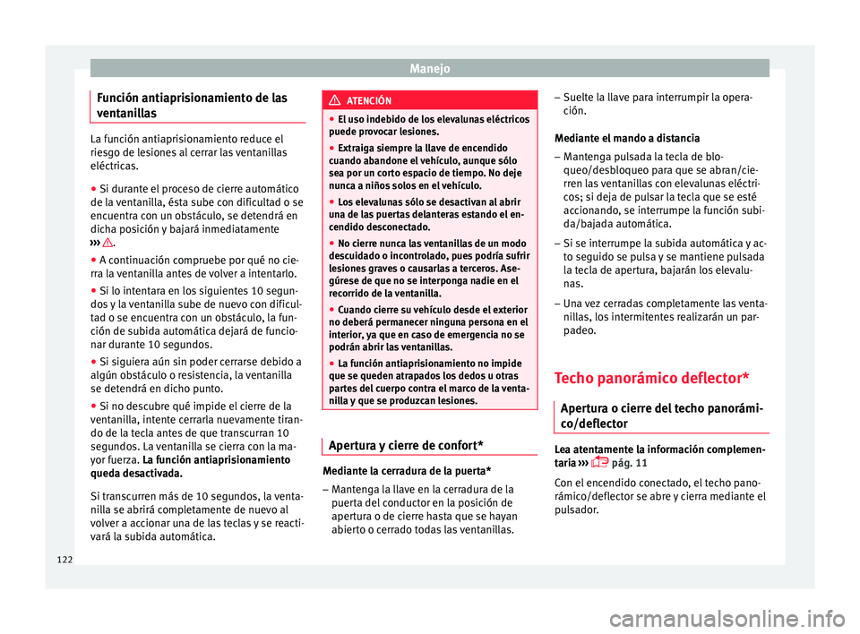 Seat Ibiza SC 2016 Manual de instrucciones (in Spanish) Manejo
Función antiaprisionamiento de las
v ent
ani
llas La función antiaprisionamiento reduce el
riesg
o de l
esiones al cerrar las ventanillas
eléctricas.
● Si durante el proceso de cierre aut Seat Ibiza SC 2016 Manual de instrucciones (in Spanish) Manejo
Función antiaprisionamiento de las
v ent
ani
llas La función antiaprisionamiento reduce el
riesg
o de l
esiones al cerrar las ventanillas
eléctricas.
● Si durante el proceso de cierre aut