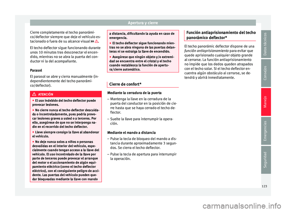 Seat Ibiza SC 2016 Manual de instrucciones (in Spanish) Apertura y cierre
Cierre completamente el techo panorámi-
c o/defl
ect
or siempre que deje el vehículo es-
tacionado o fuera de su alcance visual ››› .
El t
ec
ho deflector sigue funcionan Seat Ibiza SC 2016 Manual de instrucciones (in Spanish) Apertura y cierre
Cierre completamente el techo panorámi-
c o/defl
ect
or siempre que deje el vehículo es-
tacionado o fuera de su alcance visual ››› .
El t
ec
ho deflector sigue funcionan