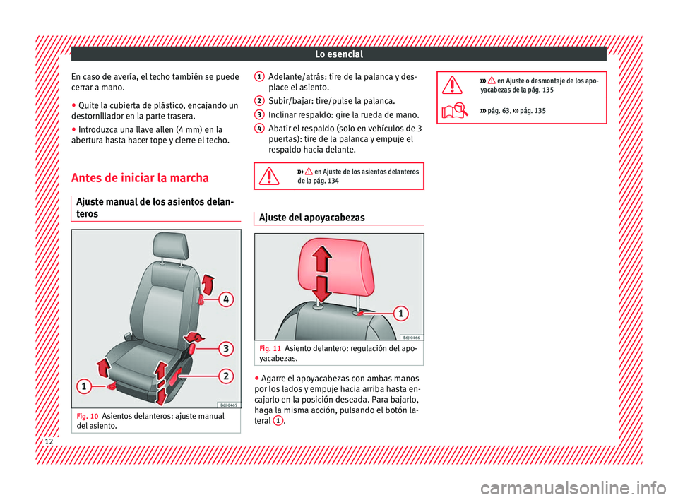 Seat Ibiza SC 2016 Manual de instrucciones (in Spanish) Lo esencial
En caso de avería, el techo también se puede
c err
ar a m
ano.
● Quite la cubierta de plástico, encajando un
dest
ornillador en la parte trasera.
● Introduzca una llave allen (4 mm Seat Ibiza SC 2016 Manual de instrucciones (in Spanish) Lo esencial
En caso de avería, el techo también se puede
c err
ar a m
ano.
● Quite la cubierta de plástico, encajando un
dest
ornillador en la parte trasera.
● Introduzca una llave allen (4 mm