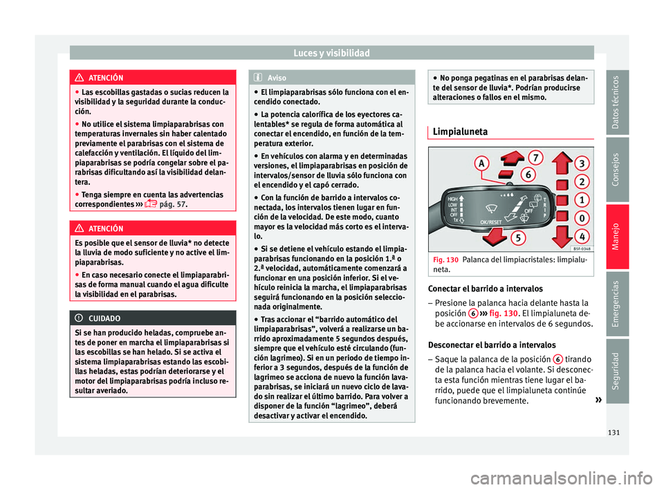 Seat Ibiza SC 2016 Manual de instrucciones (in Spanish) Luces y visibilidad
ATENCIÓN
● Las e
scobillas gastadas o sucias reducen la
visibilidad y la seguridad durante la conduc-
ción.
● No utilice el sistema limpiaparabrisas con
temperat
uras inver Seat Ibiza SC 2016 Manual de instrucciones (in Spanish) Luces y visibilidad
ATENCIÓN
● Las e
scobillas gastadas o sucias reducen la
visibilidad y la seguridad durante la conduc-
ción.
● No utilice el sistema limpiaparabrisas con
temperat
uras inver