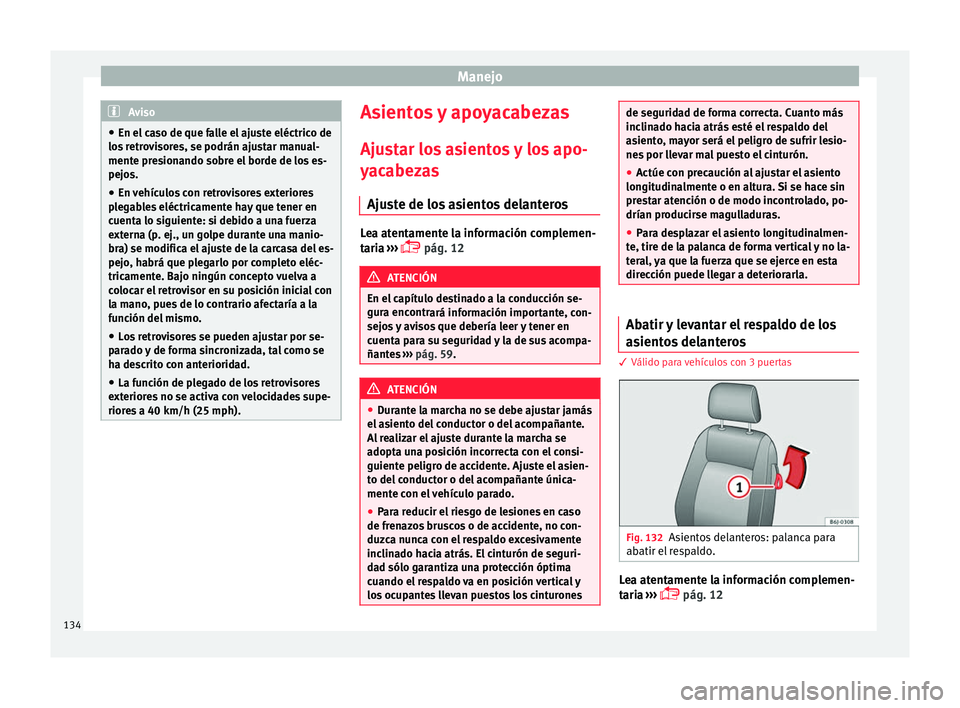 Seat Ibiza SC 2016 Manual de instrucciones (in Spanish) Manejo
Aviso
● En el c a
so de que falle el ajuste eléctrico de
los retrovisores, se podrán ajustar manual-
mente presionando sobre el borde de los es-
pejos.
● En vehículos con retrovisores ex Seat Ibiza SC 2016 Manual de instrucciones (in Spanish) Manejo
Aviso
● En el c a
so de que falle el ajuste eléctrico de
los retrovisores, se podrán ajustar manual-
mente presionando sobre el borde de los es-
pejos.
● En vehículos con retrovisores ex
