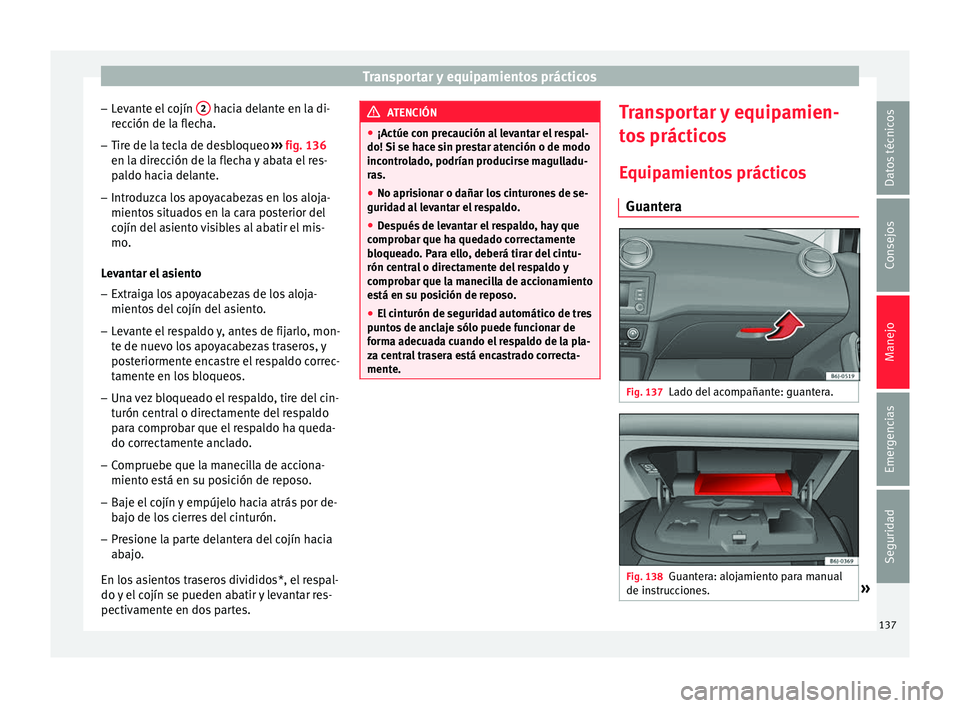 Seat Ibiza SC 2016 Manual de instrucciones (in Spanish) Transportar y equipamientos prácticos
– Lev
ant
e el cojín 2 hacia delante en la di-
r ec
c
ión de la flecha.
– Tire de la tecla de desbloqueo ›››
fig. 136
en la dirección de la fle Seat Ibiza SC 2016 Manual de instrucciones (in Spanish) Transportar y equipamientos prácticos
– Lev
ant
e el cojín 2 hacia delante en la di-
r ec
c
ión de la flecha.
– Tire de la tecla de desbloqueo ›››
fig. 136
en la dirección de la fle