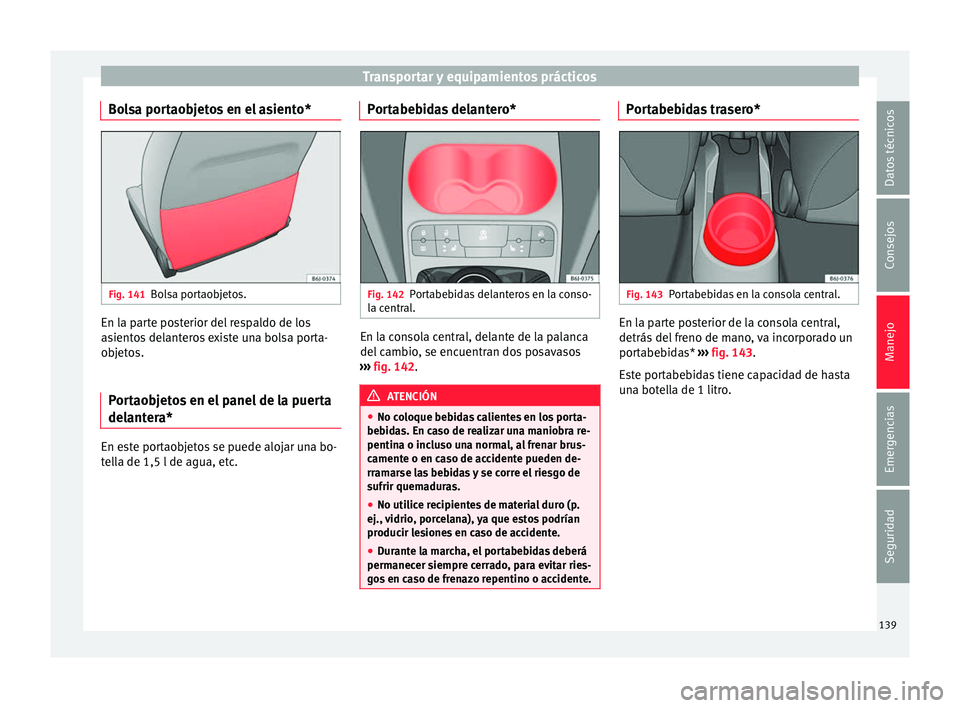 Seat Ibiza SC 2016 Manual de instrucciones (in Spanish) Transportar y equipamientos prácticos
Bolsa portaobjetos en el asiento* Fig. 141
Bolsa portaobjetos. En la parte posterior del respaldo de los
a
s
ient
os delanteros existe una bolsa porta-
objetos.
Seat Ibiza SC 2016 Manual de instrucciones (in Spanish) Transportar y equipamientos prácticos
Bolsa portaobjetos en el asiento* Fig. 141
Bolsa portaobjetos. En la parte posterior del respaldo de los
a
s
ient
os delanteros existe una bolsa porta-
objetos.