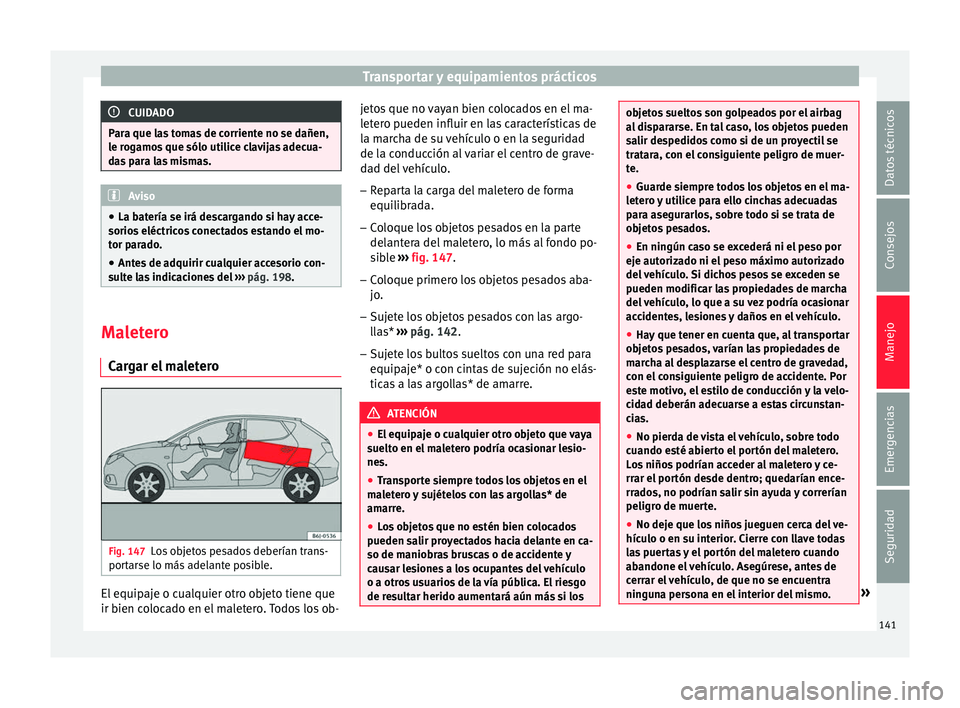 Seat Ibiza SC 2016 Manual de instrucciones (in Spanish) Transportar y equipamientos prácticos
CUIDADO
Para que las tomas de corriente no se dañen,
le r og
amos que sólo utilice clavijas adecua-
das para las mismas. Aviso
● La bat ería se irá de
sca Seat Ibiza SC 2016 Manual de instrucciones (in Spanish) Transportar y equipamientos prácticos
CUIDADO
Para que las tomas de corriente no se dañen,
le r og
amos que sólo utilice clavijas adecua-
das para las mismas. Aviso
● La bat ería se irá de
sca