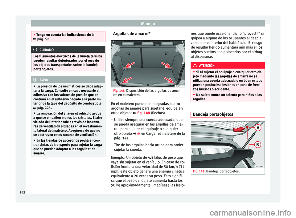 Seat Ibiza SC 2016 Manual de instrucciones (in Spanish) Manejo
●
Ten g
a en cuenta las indicaciones de la
››› pág. 59. CUIDADO
Los filamentos eléctricos de la luneta térmica
p ueden r e
sultar deteriorados por el roce de
los objetos transporta Seat Ibiza SC 2016 Manual de instrucciones (in Spanish) Manejo
●
Ten g
a en cuenta las indicaciones de la
››› pág. 59. CUIDADO
Los filamentos eléctricos de la luneta térmica
p ueden r e
sultar deteriorados por el roce de
los objetos transporta
