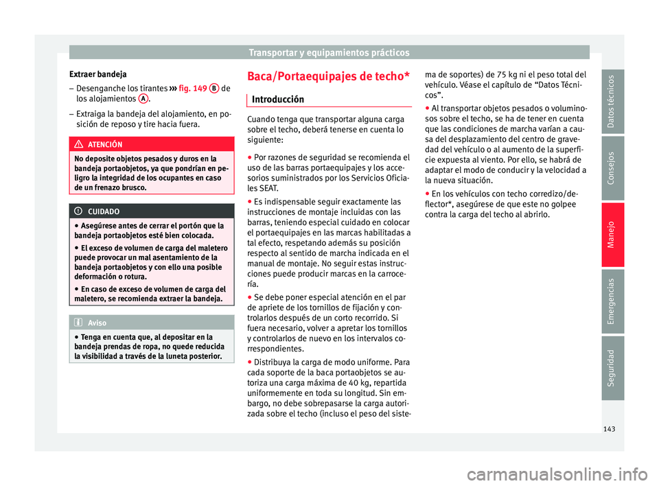 Seat Ibiza SC 2016 Manual de instrucciones (in Spanish) Transportar y equipamientos prácticos
Extraer bandeja
– Desenganche los tirantes ››
› fig. 149 B de
lo s
aloj
amientos A .
– Extraiga la bandeja del alojamiento, en po-
s ic
ión de r Seat Ibiza SC 2016 Manual de instrucciones (in Spanish) Transportar y equipamientos prácticos
Extraer bandeja
– Desenganche los tirantes ››
› fig. 149 B de
lo s
aloj
amientos A .
– Extraiga la bandeja del alojamiento, en po-
s ic
ión de r