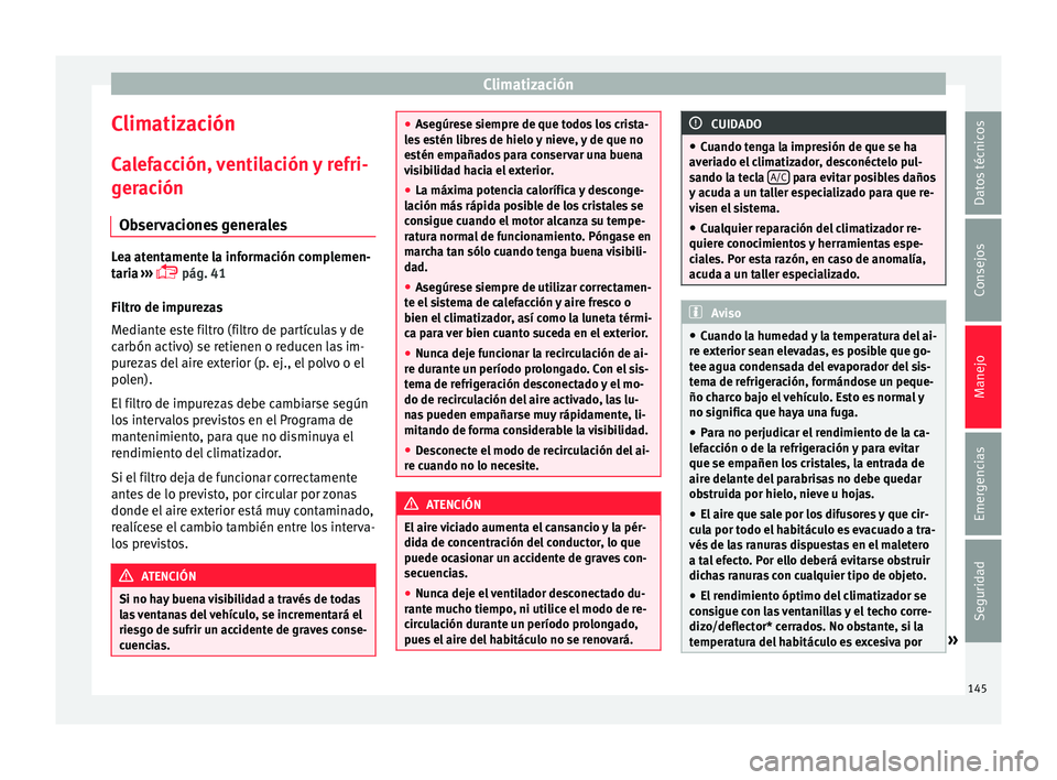 Seat Ibiza SC 2016 Manual de instrucciones (in Spanish) Climatización
Climatización C a
l
efacción, ventilación y refri-
geración
Observaciones generales Lea atentamente la información complemen-
tari
a
›››
pág. 41
Filtro de impurezas
M Seat Ibiza SC 2016 Manual de instrucciones (in Spanish) Climatización
Climatización C a
l
efacción, ventilación y refri-
geración
Observaciones generales Lea atentamente la información complemen-
tari
a
›››
pág. 41
Filtro de impurezas
M