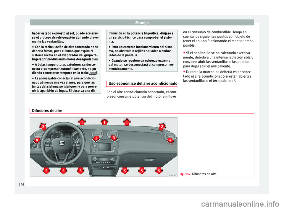 Seat Ibiza SC 2016 Manual de instrucciones (in Spanish) Manejo
haber estado expuesto al sol, puede acelerar-
se el pr
oc
eso de refrigeración abriendo breve-
mente las ventanillas.
● Con la recirculación de aire conectada no se
debería fum
ar, pues e Seat Ibiza SC 2016 Manual de instrucciones (in Spanish) Manejo
haber estado expuesto al sol, puede acelerar-
se el pr
oc
eso de refrigeración abriendo breve-
mente las ventanillas.
● Con la recirculación de aire conectada no se
debería fum
ar, pues e