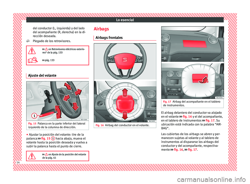 Seat Ibiza SC 2016 Manual de instrucciones (in Spanish) Lo esencial
del conductor (L, izquierda) y del lado
del ac
omp
añante (R, derecha) en la di-
rección deseada.
Plegado de los retrovisores.
››› en Retrovisores eléctricos exterio-
res* d Seat Ibiza SC 2016 Manual de instrucciones (in Spanish) Lo esencial
del conductor (L, izquierda) y del lado
del ac
omp
añante (R, derecha) en la di-
rección deseada.
Plegado de los retrovisores.
››› en Retrovisores eléctricos exterio-
res* d