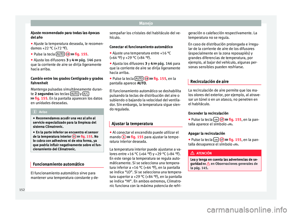Seat Ibiza SC 2016 Manual de instrucciones (in Spanish) Manejo
Ajuste recomendado para todas las épocas
del año
● Aju s
te la temperatura deseada, le recomen-
damos
+22 °C (+72 °F).
● Pulse la tecla AUTO
13
› ››
fig. 155
.
● Aju
s Seat Ibiza SC 2016 Manual de instrucciones (in Spanish) Manejo
Ajuste recomendado para todas las épocas
del año
● Aju s
te la temperatura deseada, le recomen-
damos
+22 °C (+72 °F).
● Pulse la tecla AUTO
13
› ››
fig. 155
.
● Aju
s