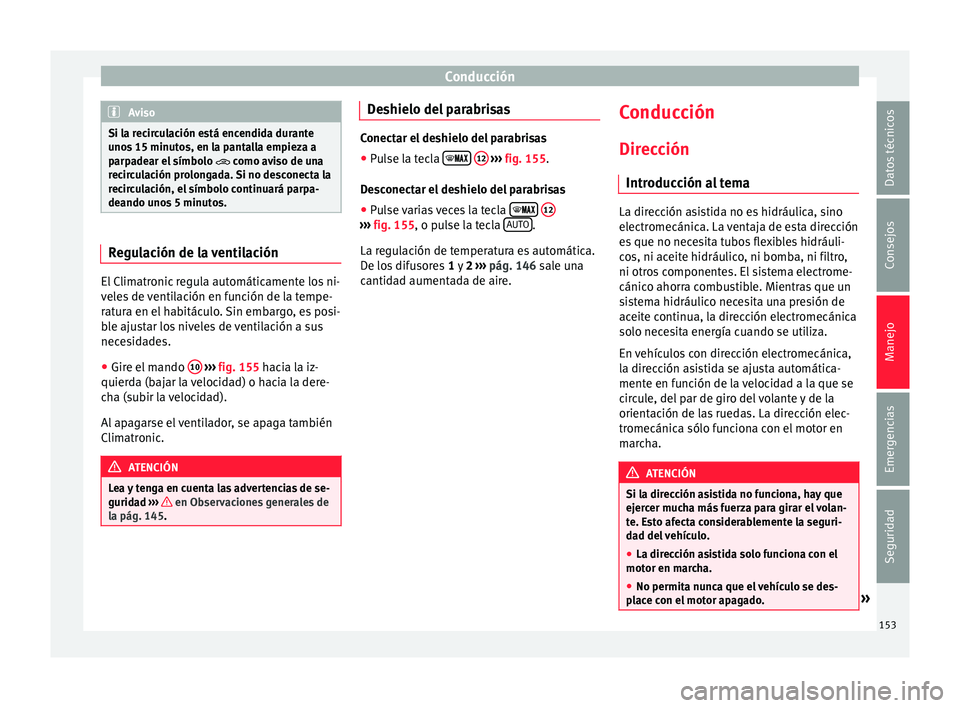 Seat Ibiza SC 2016 Manual de instrucciones (in Spanish) Conducción
Aviso
Si la recirculación está encendida durante
uno s
15 minutos, en la pantalla empieza a
parpadear el símbolo como aviso de una
recirculación prolongada. Si no desconecta la
r Seat Ibiza SC 2016 Manual de instrucciones (in Spanish) Conducción
Aviso
Si la recirculación está encendida durante
uno s
15 minutos, en la pantalla empieza a
parpadear el símbolo como aviso de una
recirculación prolongada. Si no desconecta la
r