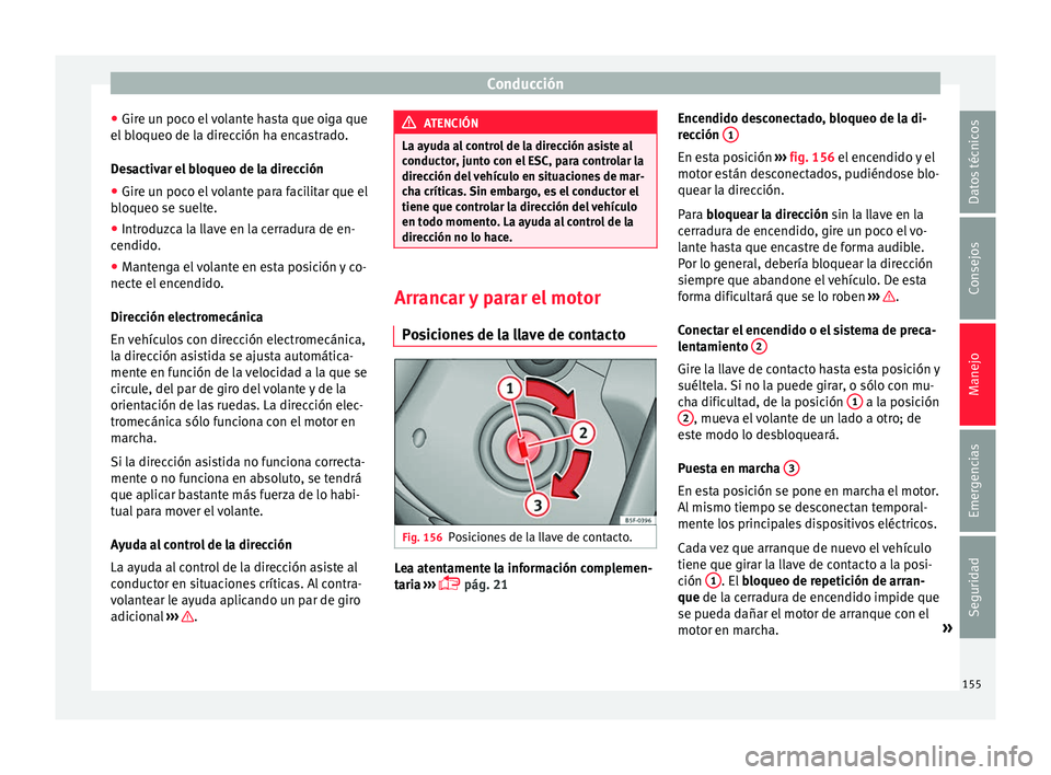 Seat Ibiza SC 2016 Manual de instrucciones (in Spanish) Conducción
● Gir e u
n poc
o el volante hasta que oiga que
el bloqueo de la dirección ha encastrado.
Desactivar el bloqueo de la dirección
● Gire un poco el volante para facilitar que el
bloque Seat Ibiza SC 2016 Manual de instrucciones (in Spanish) Conducción
● Gir e u
n poc
o el volante hasta que oiga que
el bloqueo de la dirección ha encastrado.
Desactivar el bloqueo de la dirección
● Gire un poco el volante para facilitar que el
bloque