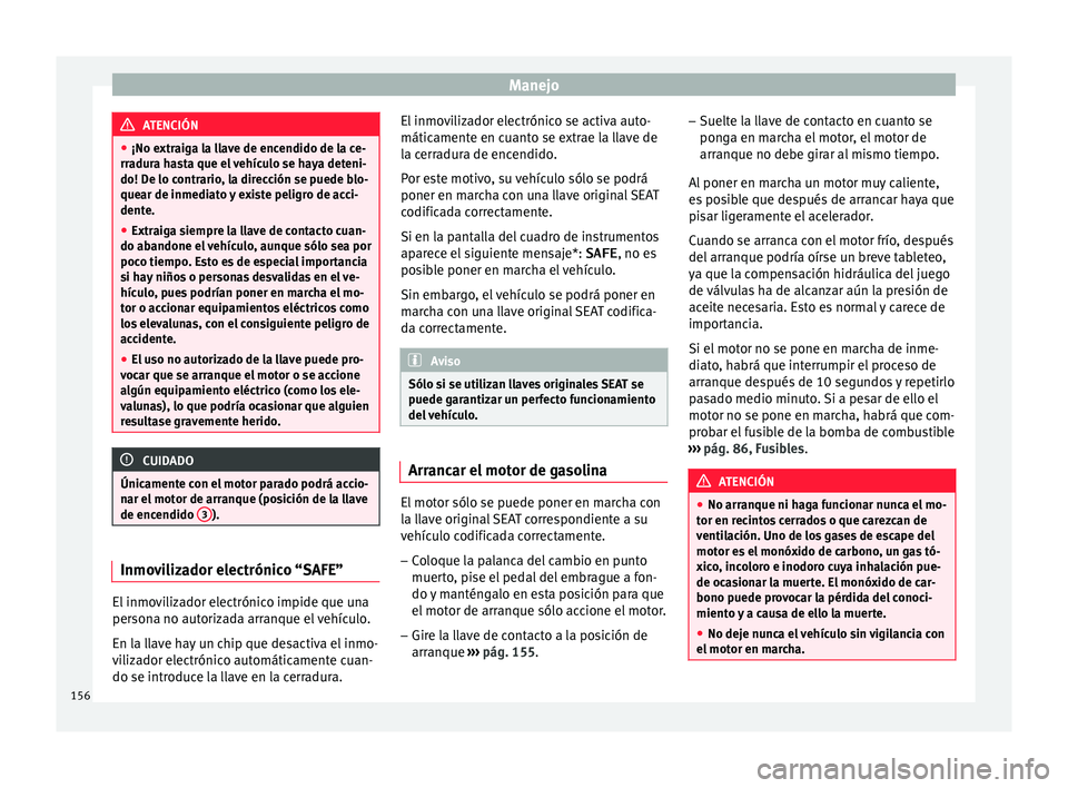 Seat Ibiza SC 2016 Manual de instrucciones (in Spanish) Manejo
ATENCIÓN
● ¡No extr aig
a la llave de encendido de la ce-
rradura hasta que el vehículo se haya deteni-
do! De lo contrario, la dirección se puede blo-
quear de inmediato y existe peligro Seat Ibiza SC 2016 Manual de instrucciones (in Spanish) Manejo
ATENCIÓN
● ¡No extr aig
a la llave de encendido de la ce-
rradura hasta que el vehículo se haya deteni-
do! De lo contrario, la dirección se puede blo-
quear de inmediato y existe peligro