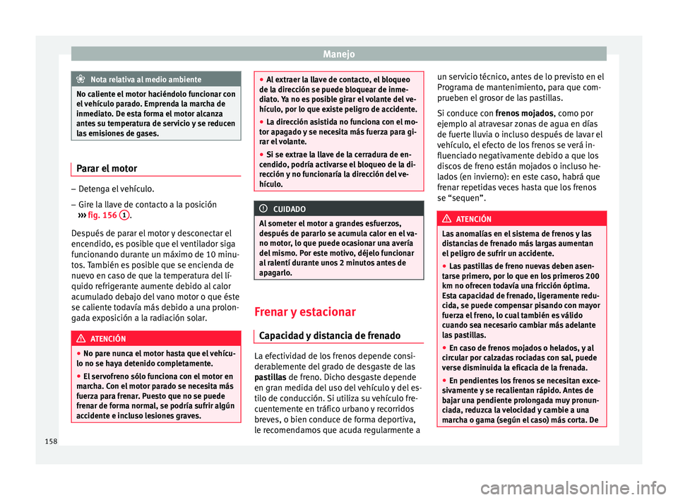 Seat Ibiza SC 2016 Manual de instrucciones (in Spanish) Manejo
Nota relativa al medio ambiente
No caliente el motor haciéndolo funcionar con
el v
ehículo parado. Emprenda la marcha de
inmediato. De esta forma el motor alcanza
antes su temperatura de ser Seat Ibiza SC 2016 Manual de instrucciones (in Spanish) Manejo
Nota relativa al medio ambiente
No caliente el motor haciéndolo funcionar con
el v
ehículo parado. Emprenda la marcha de
inmediato. De esta forma el motor alcanza
antes su temperatura de ser