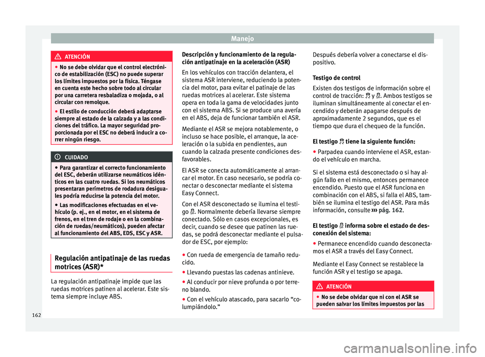 Seat Ibiza SC 2016 Manual de instrucciones (in Spanish) Manejo
ATENCIÓN
● No se debe o lv
idar que el control electróni-
co de estabilización (ESC) no puede superar
los límites impuestos por la física. Téngase
en cuenta este hecho sobre todo al cir Seat Ibiza SC 2016 Manual de instrucciones (in Spanish) Manejo
ATENCIÓN
● No se debe o lv
idar que el control electróni-
co de estabilización (ESC) no puede superar
los límites impuestos por la física. Téngase
en cuenta este hecho sobre todo al cir