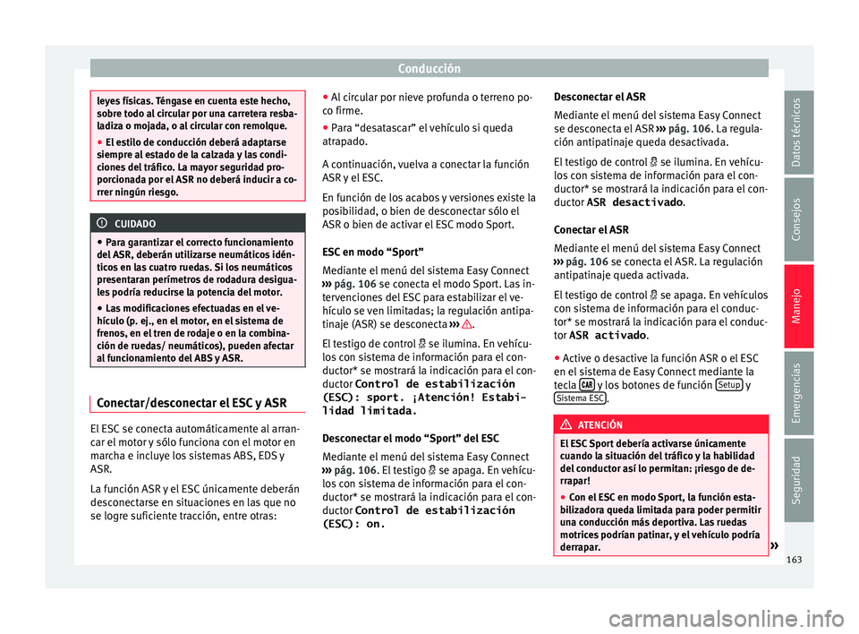 Seat Ibiza SC 2016 Manual de instrucciones (in Spanish) Conducción
leyes físicas. Téngase en cuenta este hecho,
sobr
e t
odo al circular por una carretera resba-
ladiza o mojada, o al circular con remolque.
● El estilo de conducción deberá adaptarse Seat Ibiza SC 2016 Manual de instrucciones (in Spanish) Conducción
leyes físicas. Téngase en cuenta este hecho,
sobr
e t
odo al circular por una carretera resba-
ladiza o mojada, o al circular con remolque.
● El estilo de conducción deberá adaptarse