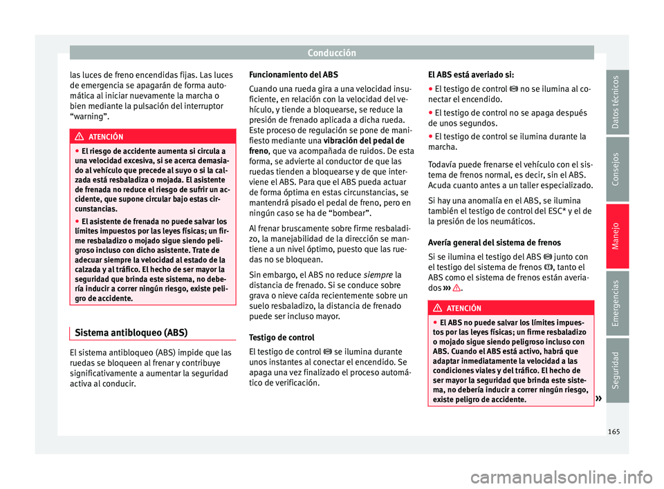 Seat Ibiza 5D 2016 Manual de instrucciones (in Spanish) Conducción
las luces de freno encendidas fijas. Las luces
de emer g
enc
ia se apagarán de forma auto-
mática al iniciar nuevamente la marcha o
bien mediante la pulsación del interruptor
“warning Seat Ibiza 5D 2016 Manual de instrucciones (in Spanish) Conducción
las luces de freno encendidas fijas. Las luces
de emer g
enc
ia se apagarán de forma auto-
mática al iniciar nuevamente la marcha o
bien mediante la pulsación del interruptor
“warning
