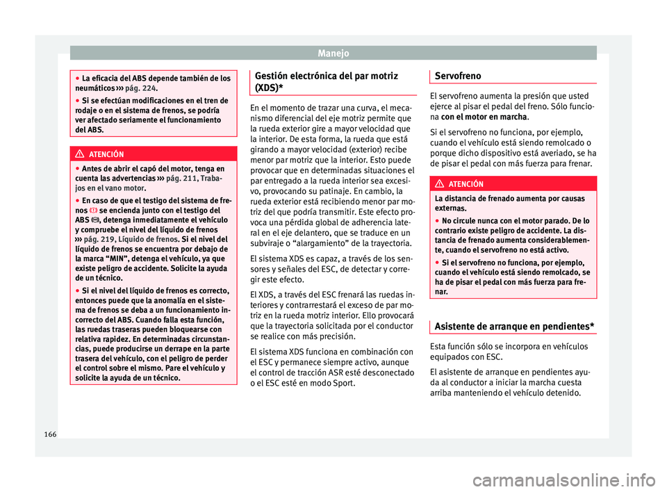Seat Ibiza SC 2016 Manual de instrucciones (in Spanish) Manejo
●
La eficac i
a del ABS depende también de los
neumáticos ››› pág. 224.
● Si se efectúan modificaciones en el tren de
rodaj
e o en el sistema de frenos, se podría
ver afectado Seat Ibiza SC 2016 Manual de instrucciones (in Spanish) Manejo
●
La eficac i
a del ABS depende también de los
neumáticos ››› pág. 224.
● Si se efectúan modificaciones en el tren de
rodaj
e o en el sistema de frenos, se podría
ver afectado